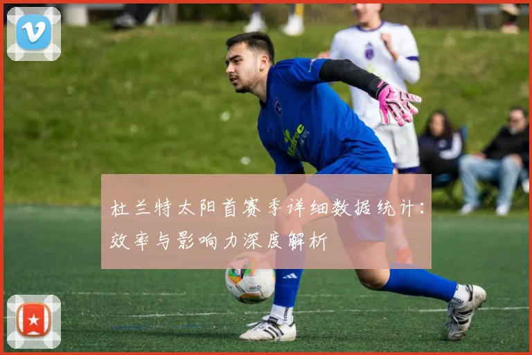杜兰特太阳首赛季详细数据统计：效率与影响力深度解析