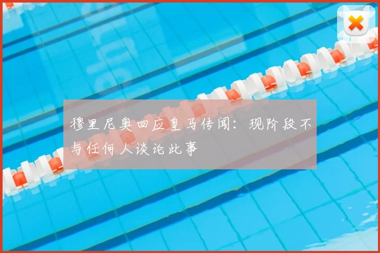 穆里尼奥回应皇马传闻:现阶段不与任何人谈论此事
